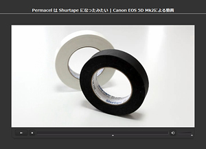 PermacelはShurtapeになったみたい | Canon 5DMk2によるMovie